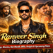Ranveer Singh Biography: Age, Movies, Net Worth, Wife, Height & Upcoming Films