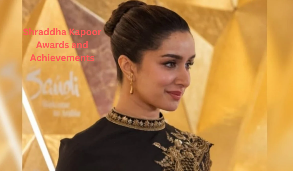 Shraddha Kapoor Awards and Achievements
