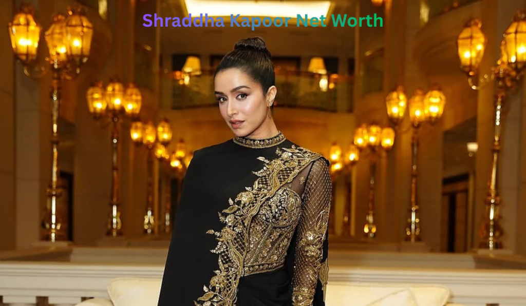 Shraddha Kapoor Net Worth